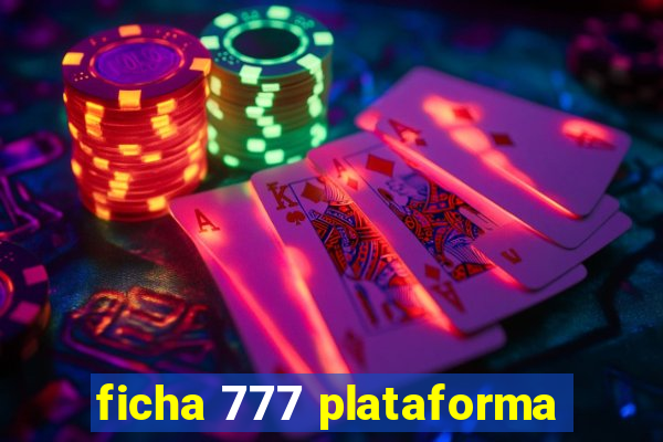 ficha 777 plataforma